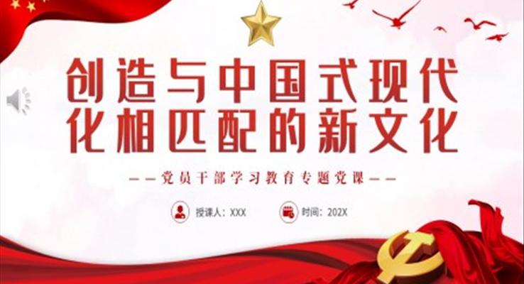 創(chuàng)造與中國(guó)式現(xiàn)代化相匹配的新文化PPT黨課